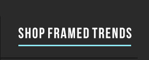 SHOP FRAMED TRENDS