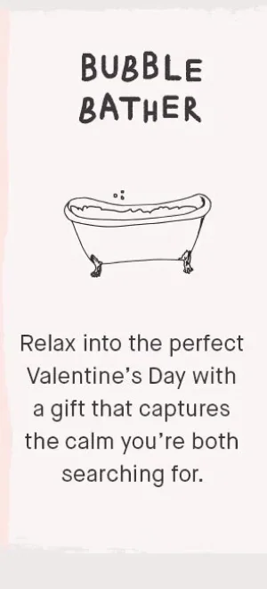 Bubble bather: Relax into the perfect Valentine's Day with a gift that captures the calm you're both searching for.