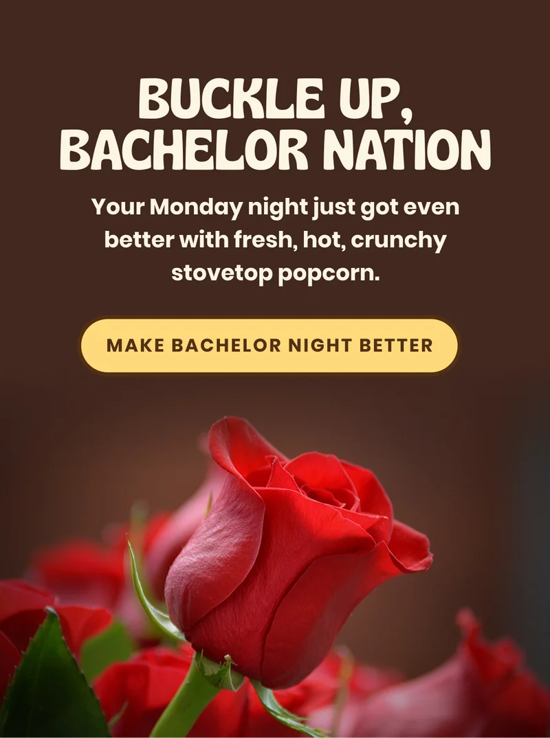 buckle up, bachelor nation // your monday night just got even better with fresh, hot, crunchy stovetop popcorn // make bachelor night better