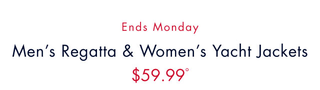 Ends Monday                                            Men's regatta & women's yacht jackets $59.99º