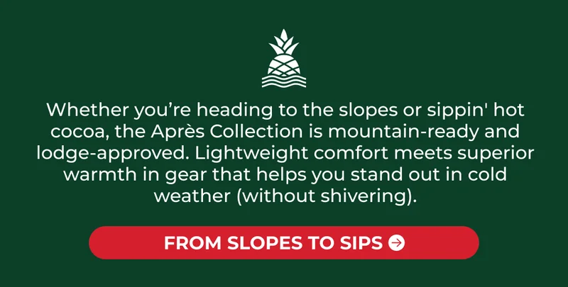 Whether you’re heading to the slopes or sippin' hot cocoa, the Après Collection is mountain-ready and lodge-approved. Lightweight comfort meets superior warmth in gear that helps you stand out in cold weather (without shivering).