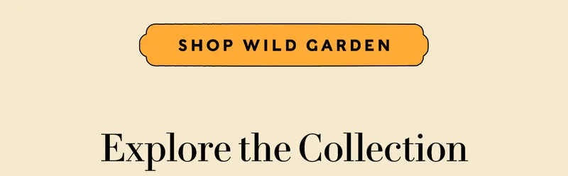 Shop Wild Garden & Explore the Collection