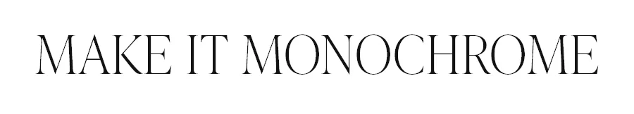 MAKE IT MONOCHROME