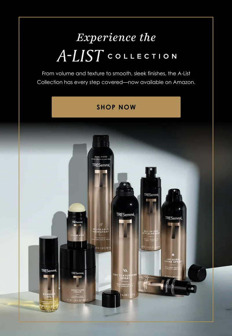 Experience the | A-LIST COLLECTION | From volume and texture to smooth, sleek finishes, the A-List Collection has every step covered—now available on Amazon. | Shop Now