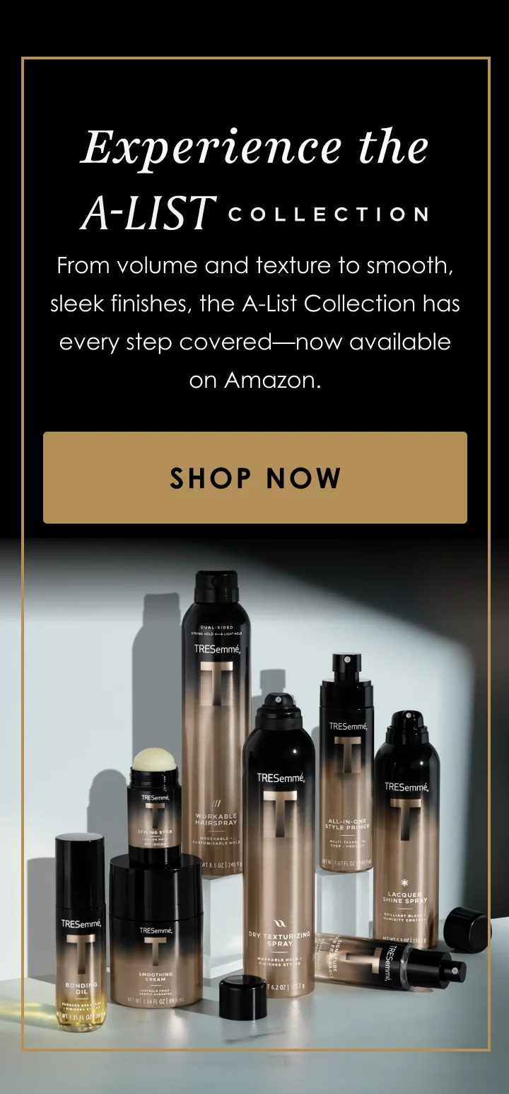 Experience the | A-LIST COLLECTION | From volume and texture to smooth, sleek finishes, the A-List Collection has every step covered—now available on Amazon. | Shop Now
