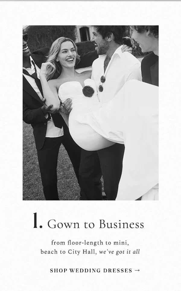 1. Gown to Business. From floor-length to mini, beach to City Hall, we've got it all. Shop wedding dresses.