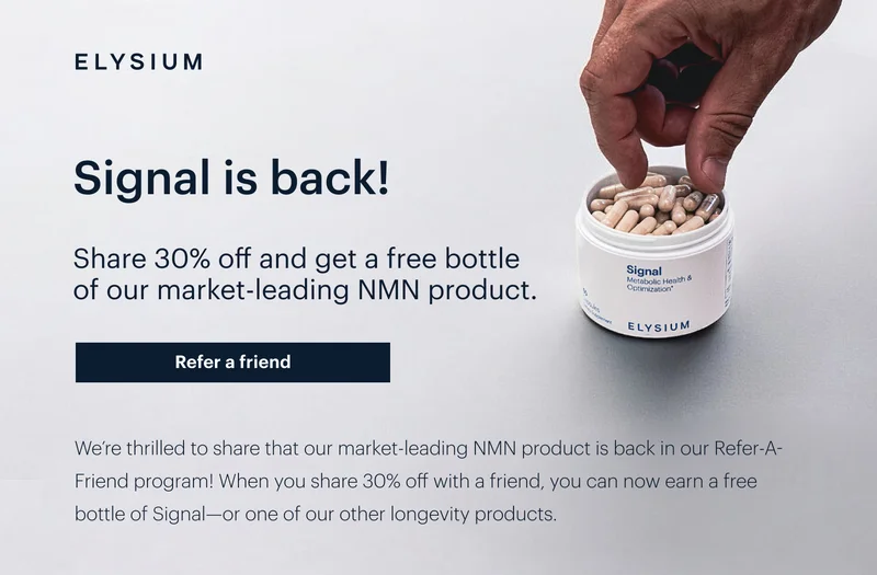 ELYSIUM | Signal is back! | Share 30% off and get a free bottle of our market-leading NMN product. | Refer a friend