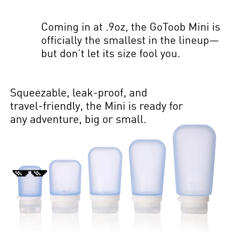 Image of all 5 sizes of GoToobs. Coming in at .9oz, the GoToob Mini is officially the smallest in the lineup-but don't let its size fool you. Squuezable, leak-proof, and travel friendly, the Mini is ready for any adventure, big or small.