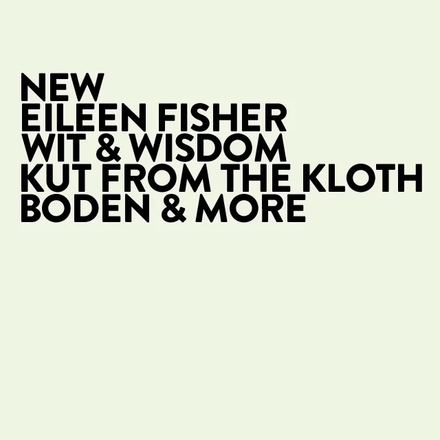 New Eileen Fisher, Wit & Wisdom, KUT from the Kloth, Boden and more.