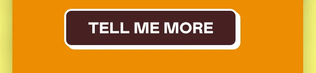 TELL ME MORE