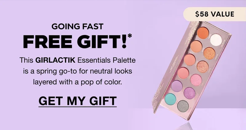 $58 VALUE - GOING FAST FREE GIFT!* This GIRLACTIK Essentials Palette is a spring go-to for neutral looks layered with a pop of color. GET MY GIFT
