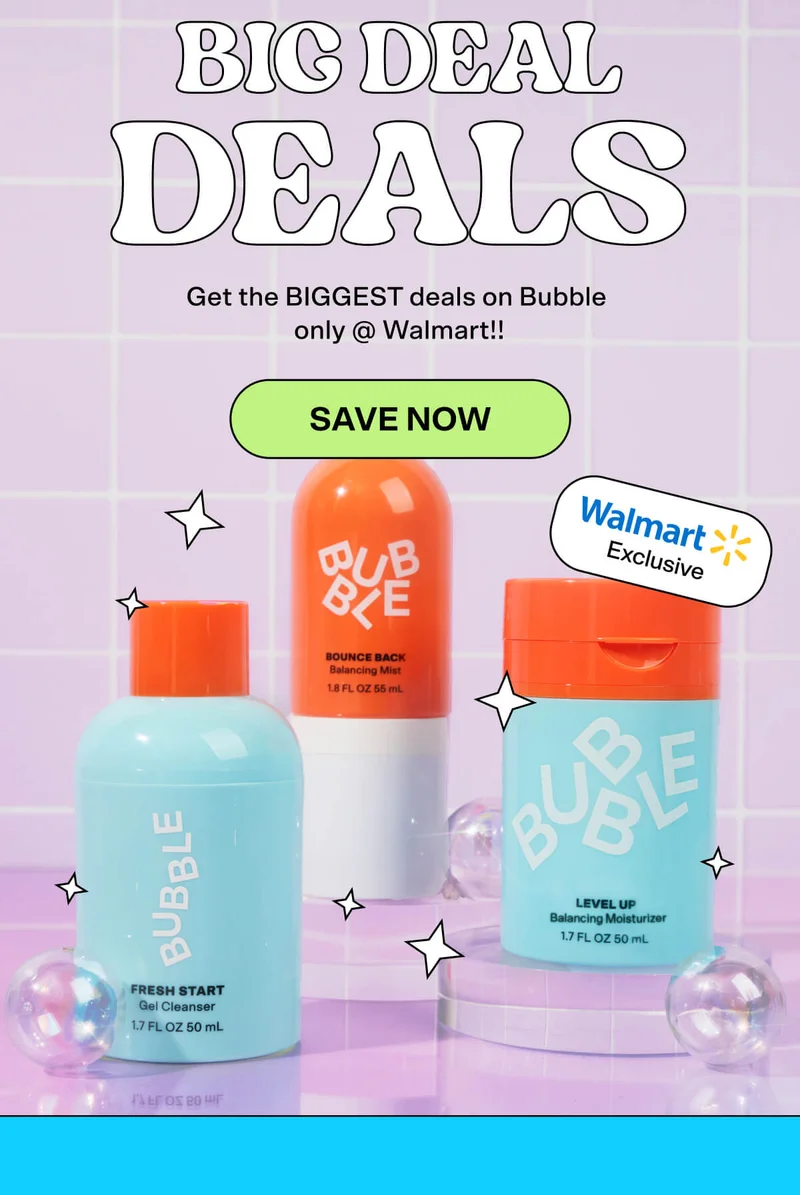Big Deal Deals &nbsp; Get the BIGGEST deals on Bubble only @ Walmart!!&nbsp; &nbsp; SAVE NOW