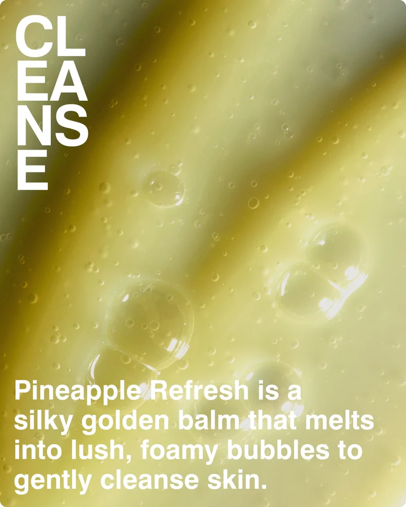 Pineapple Refresh is a silky golden balm that melts into lush, foamy bubbles to gently cleanse skin