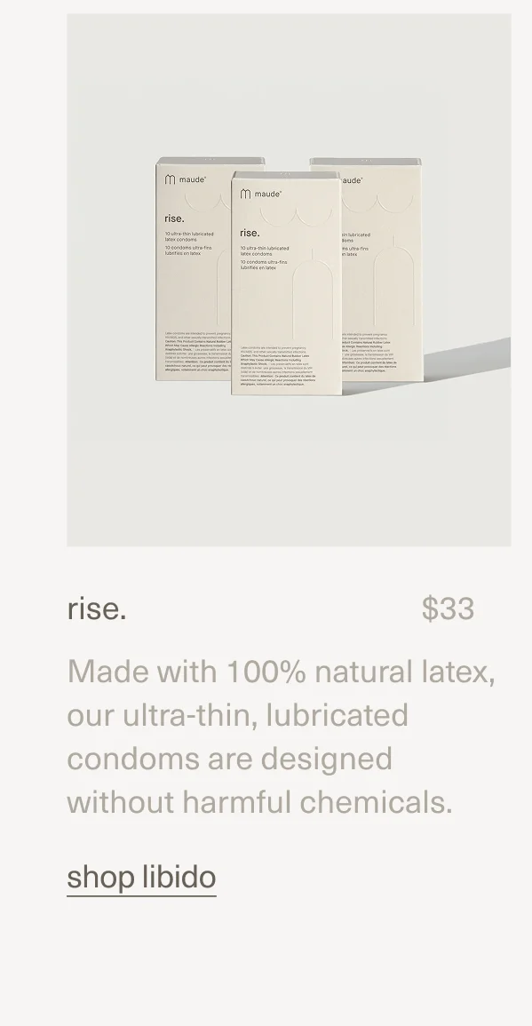 rise. | $33 | Made with 100% natural latex, our ultra-thin, lubricated condoms are designed without harmful chemicals. | shop libido