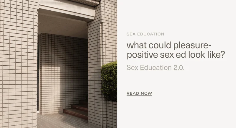 Sex Education | what could pleasure-positive sex ed look like? | Sex Education 2.0. | Read Now