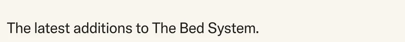 The latest additions to The Bed System