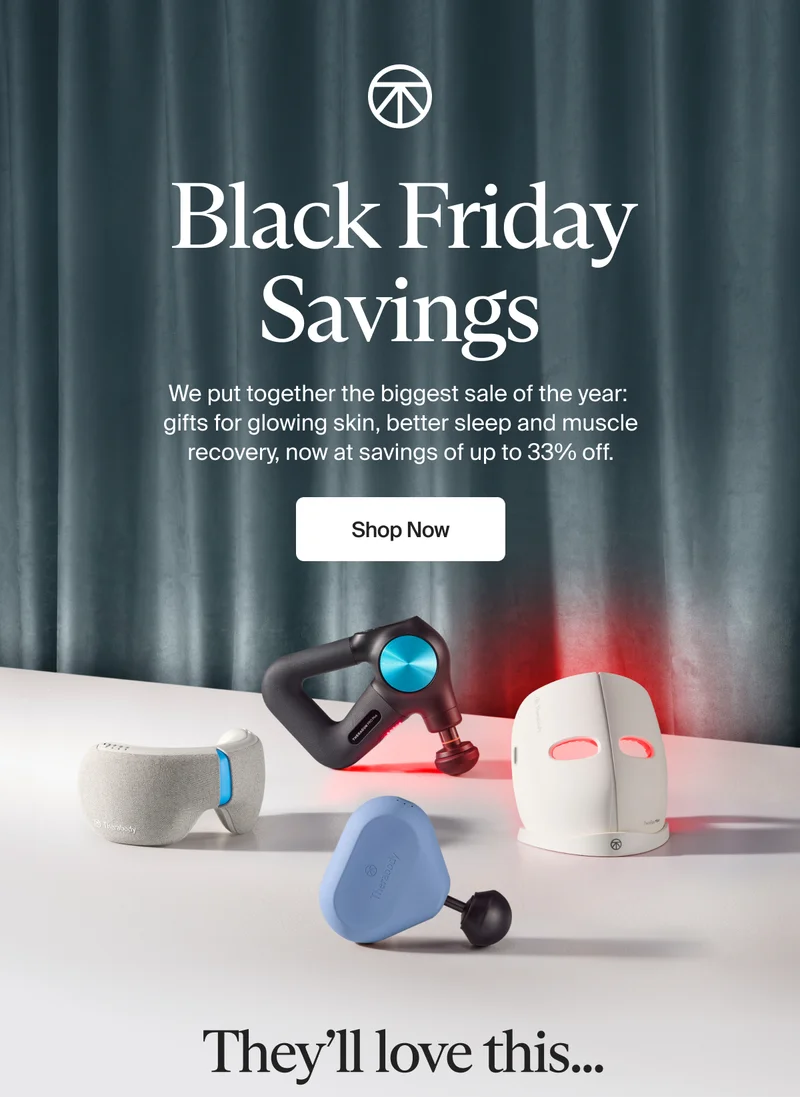 Black Friday Savings | We put together the biggest sale of the year:  gifts for glowing skin, better sleep and muscle recovery, now at savings of up to 33% off. | Shop Now | They'll love this...