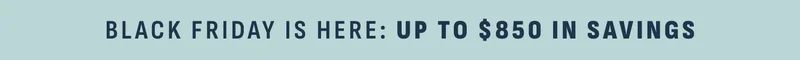 Black Friday is here: Up to $800 in savings.
