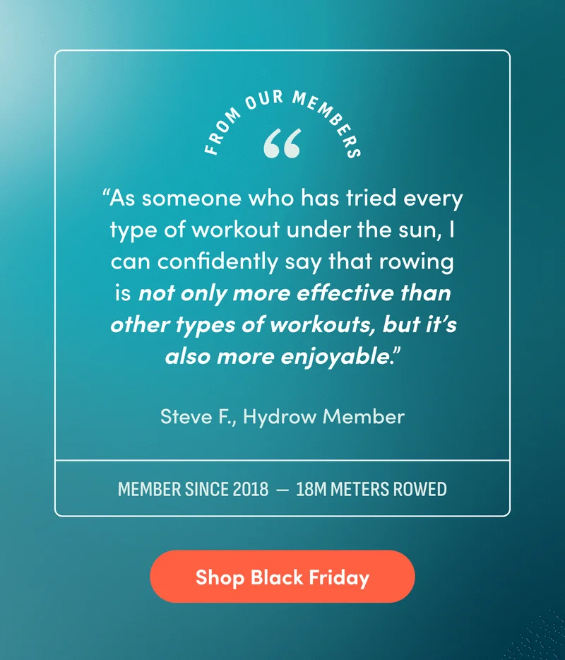 From our Members. As someone who has tried every type of workout under the sun, I can confidently say that rowing is not only more effective than other types of workouts, but it's also more enjoyable. Shop Black Friday.
