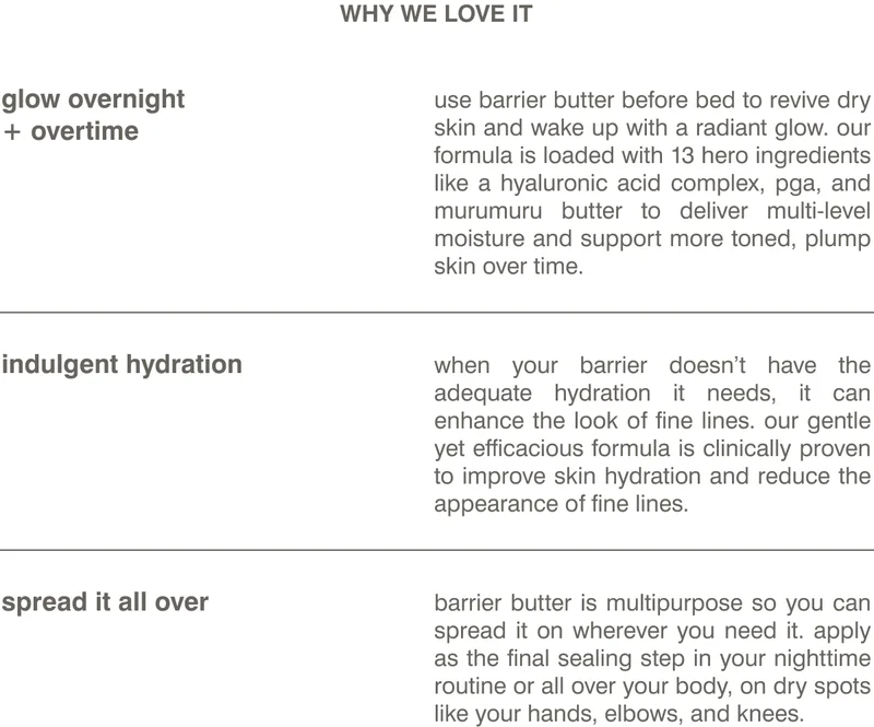 iconic milky texture: It’s a super creamy texture that feels immersive on the skin and is easy to layer. Our formula absorbs quickly to leave skin feeling cushiony-soft and glistening.