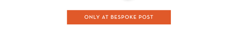 Only at Bespoke Post