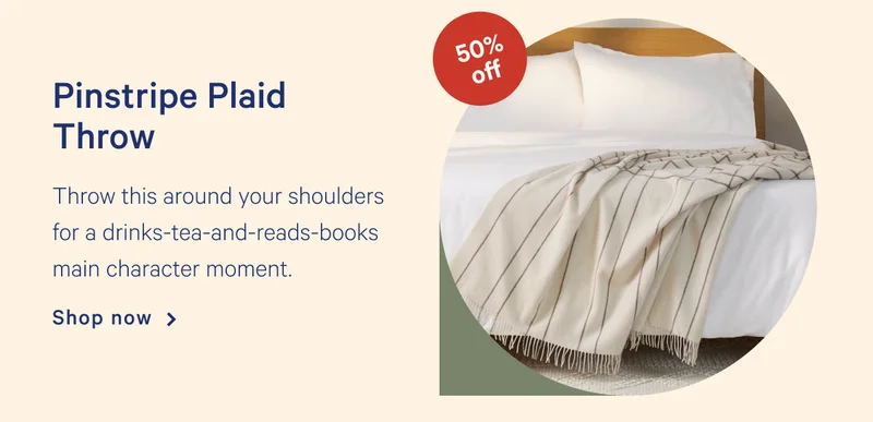 Pinstripe Plaid Throw >> Throw this around your shoulders for a drinks-tea-and-reads-books main character moment. >> Shop now >>
