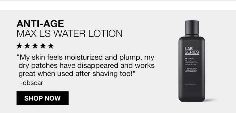 ANTI-AGE MAX LS WATER LOTION | 5 STARS | My skin feels moisturized and plump, my dry patches have disappeared and works great when used after shaving too. -dboscar | SHOP NOW