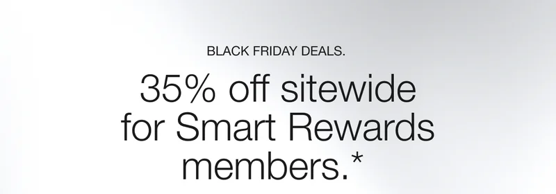 BLACK FRIDAY DEALS. | 35% off sitewide for Smart Rewards members.*