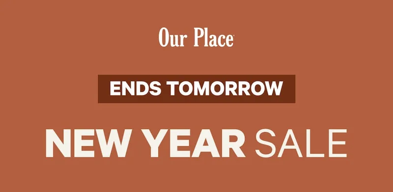 Our Place | Ends Tomorrow | New Year Sale