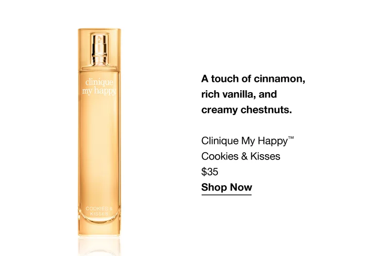 A touch of cinnamon, rich vanilla, and creamy chestnuts. Clinique My Happy™ Cookies & Kisses $35 Shop Now