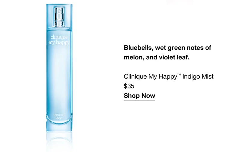 Bluebells, wet green notes of melon, and violet leaf. Clinique My Happy™ Indigo Mist $35 Shop Now