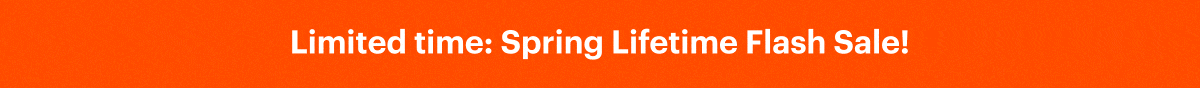 Limited time: Spring Lifetime Flash Sale!