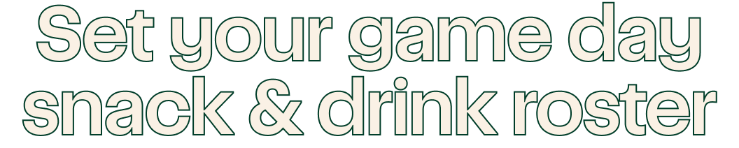 Set your game day snack & drink roster