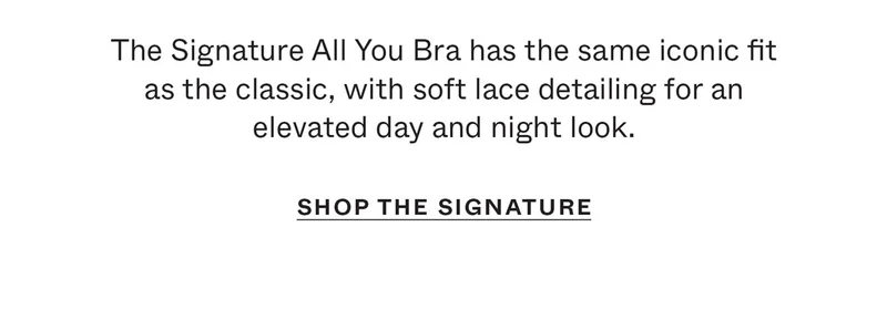 The Signature All You Bra has the same iconic fit as the classic, with soft lace detailing for an elevated day and night look.