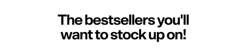 The bestsellers you'll want to stock up on!