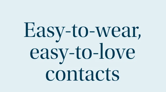 Easy-to-wear, easy-to-love contacts