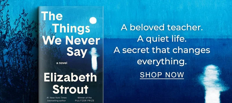 [The Things We Never Say by Elizabeth Strout] A beloved teacher. A quiet life. A secret that changes everything. SHOP NOW
