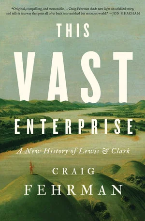 BOOK | This Vast Enterprise: A New History of Lewis & Clark by Craig Fehrman