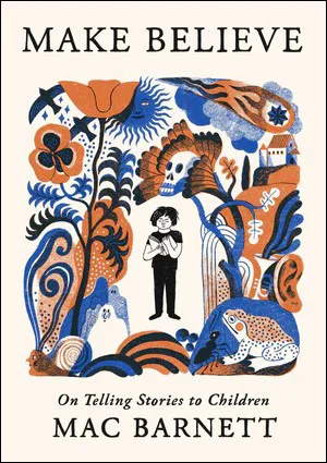 Book | Make Believe: On Telling Stories to Children By Mac Barnett.
