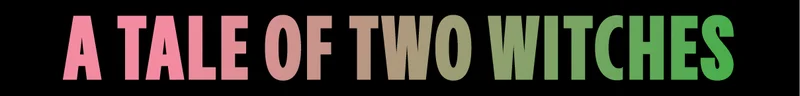 A TALE OF TWO WITCHES