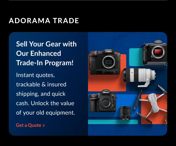 Adorama Trade Sell Your Gear with Our Enhanced Trade-In Program! | Get a Quote
