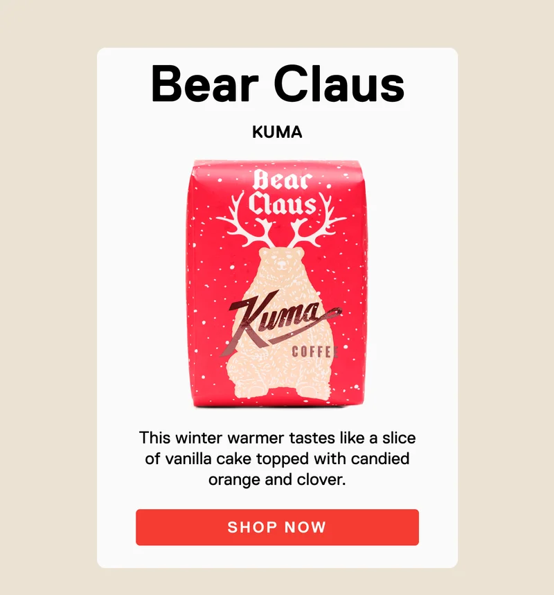 Bear Claus KUMA This winter warmer tastes like a slice of vanilla cake topped with candied orange and clover. SHOP NOW