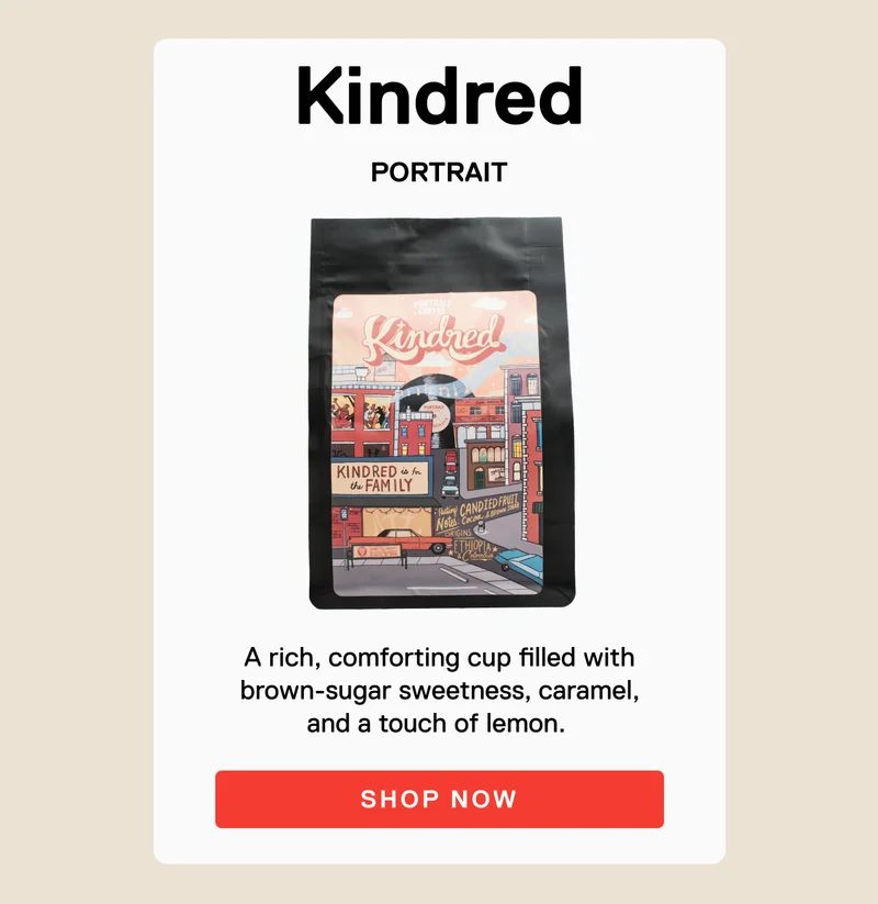 Kindred PORTRAIT. A rich, comforting cup filled with brown-sugar sweetness, caramel, and a touch of lemon. SHOP NOW.
