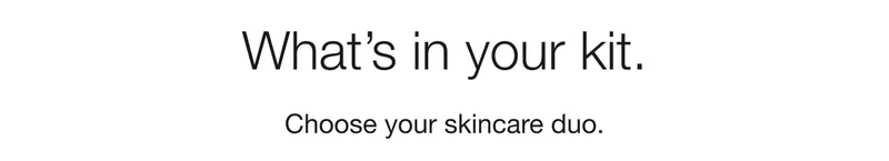 What’s in your kit. | Choose your skincare duo.