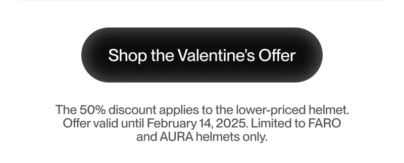 Shop the Valentine’s Day Offer: 50% discount on the second helmet, valid until February 14, 2025.