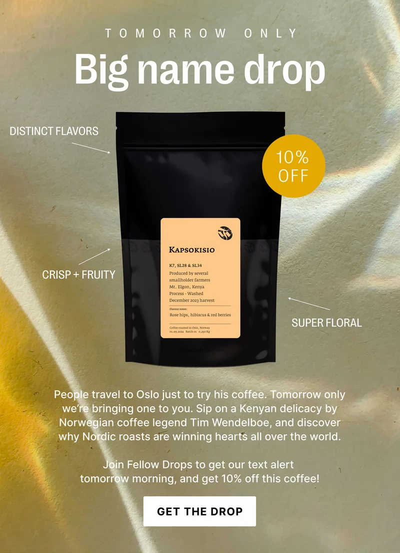 Tomorrow only: Big name drop: sip on a kenyan delicacy by Tim Wendelboe. Join Fellow Drops today to get our text alert tomorrow morning!