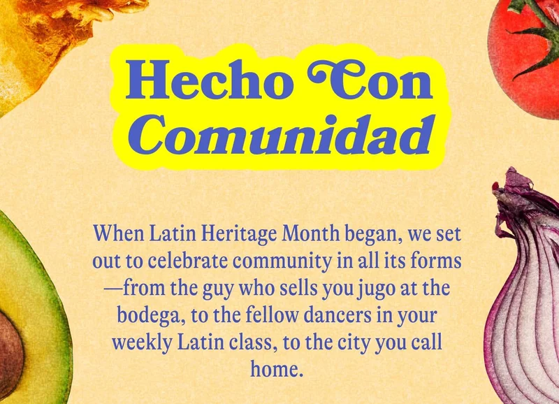 Hecho con Comunidad When Latin Heritage Month began, we set out to celebrate community in all its forms—from the guy who sells you jugo at the bodega, to the fellow dancers in your weekly Latin class, to the city you call home.