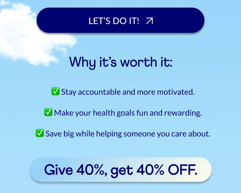 ✅ Stay accountable and more motivated. ✅ Make your health goals fun and rewarding. ✅ Save big while helping someone you care about.