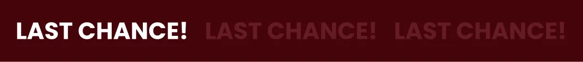 Last Chance! Last Chance! Last Chance!