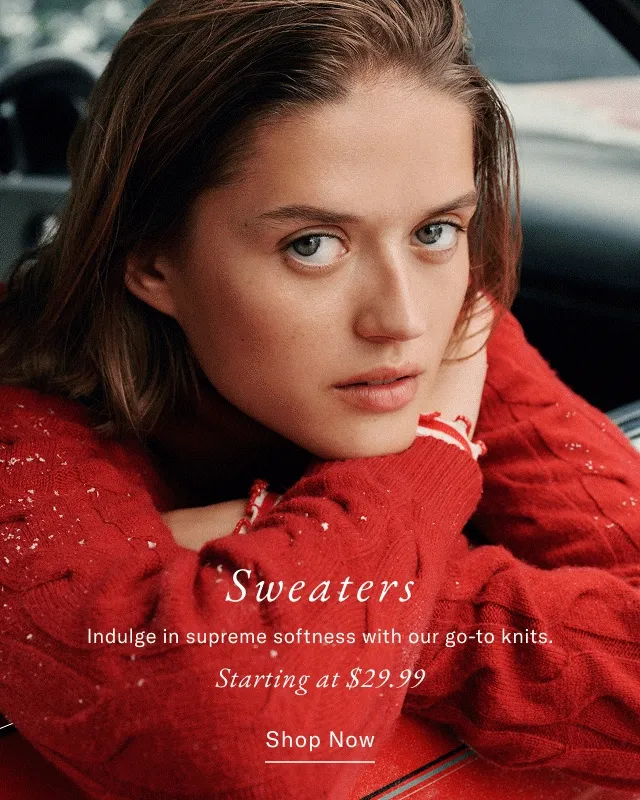 Sweaters Indulge in supreme softness with our go-to knits. Starting at $29.99 Shop Now